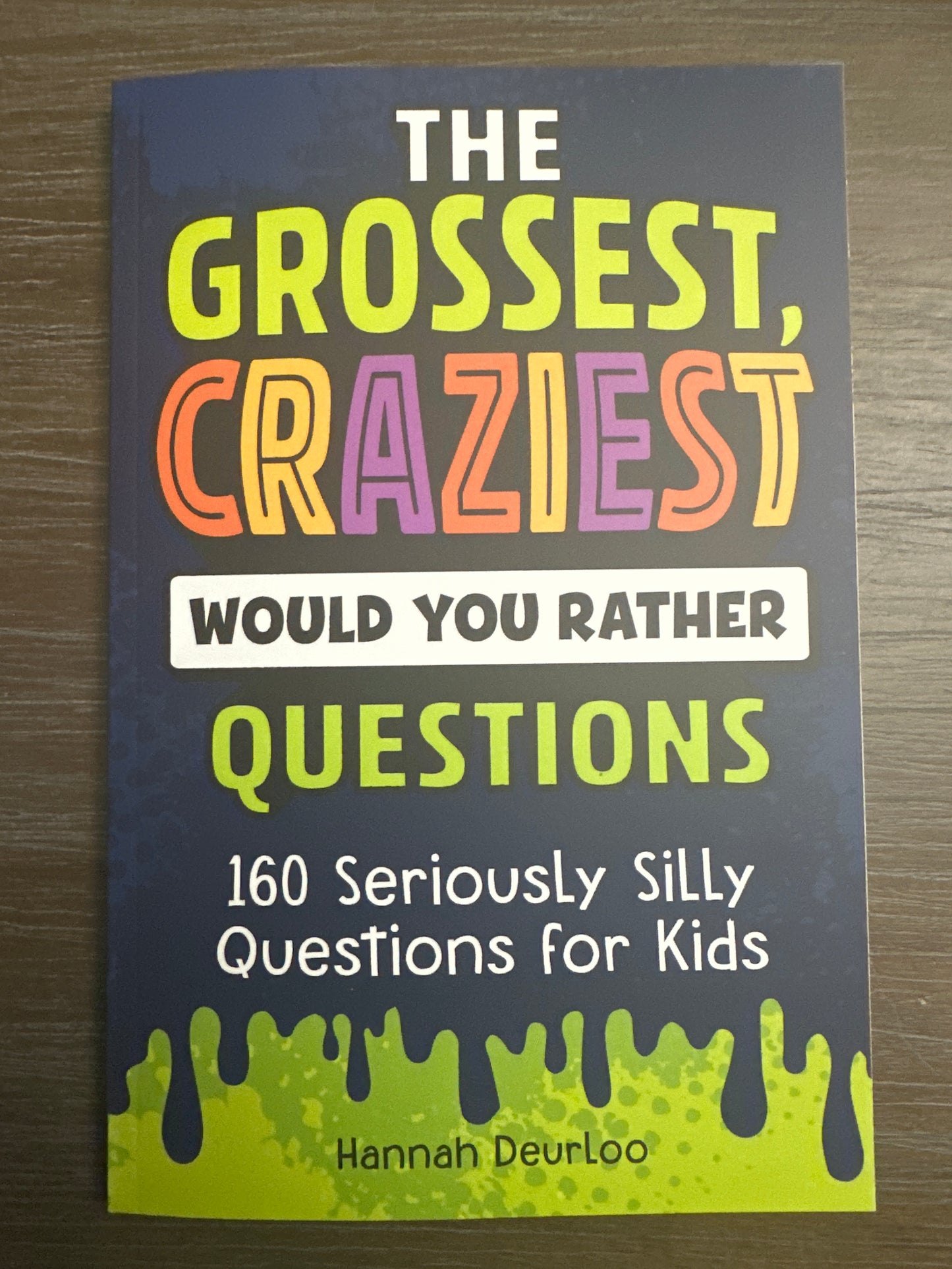 The Grossest, Craziest Would You Rather Questions, by Hannah Deurloo