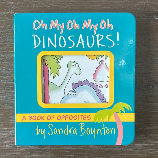 Oh My Oh My Oh My Dinosaurs! by Sandra Boynton