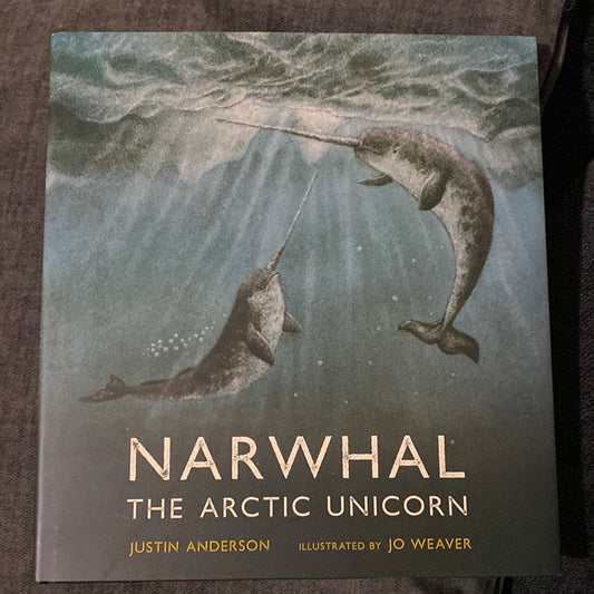 Narwhal The Arctic Unicorn, by Justin Anderson